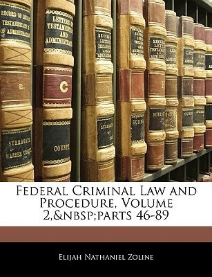Federal Criminal Law and Procedure, Volume 2, parts 46-89