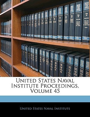 United States Naval Institute Proceedings, Volume 45