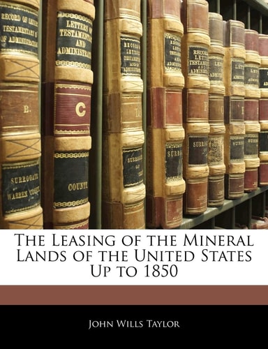 The Leasing of the Mineral Lands of the United States Up to 1850