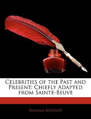 Celebrities of the Past and Present: Chiefly Adapted from Sainte-Beuve