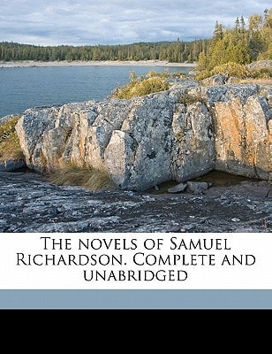The novels of Samuel Richardson. Complete and unabridged
