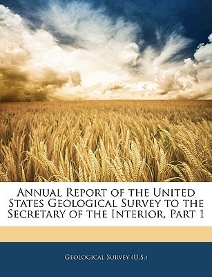 Annual Report of the United States Geological Survey to the Secretary of the Interior, Part 1