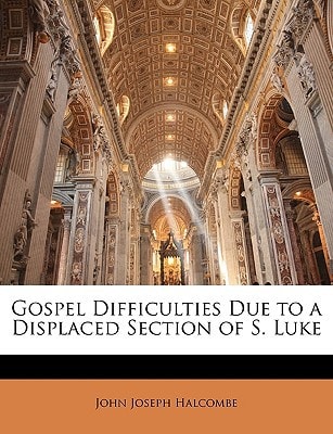Gospel Difficulties Due to a Displaced Section of S. Luke