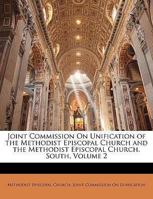 Joint Commission On Unification of the Methodist Episcopal Church and the Methodist Episcopal Church, South, Volume 2