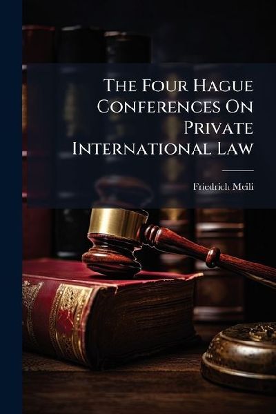 The Four Hague Conferences On Private International Law: The Object of the Conferences and Probable Results