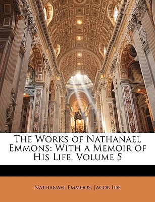 The Works of Nathanael Emmons: With a Memoir of His Life, Volume 5