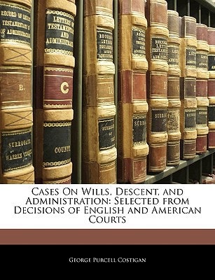 Cases On Wills, Descent, and Administration: Selected from Decisions of English and American Courts