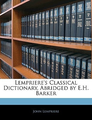 Lempriere's Classical Dictionary, Abridged by E.H. Barker
