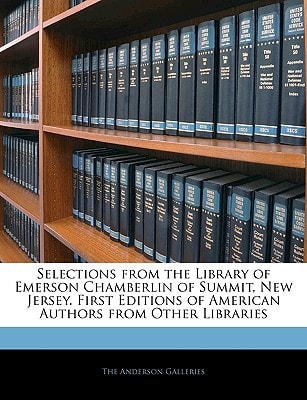 Selections from the Library of Emerson Chamberlin of Summit, New Jersey. First Editions of American Authors from Other Libraries