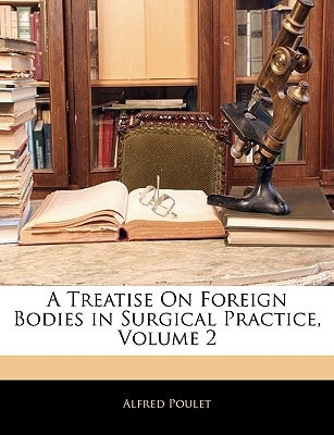 A Treatise On Foreign Bodies in Surgical Practice, Volume 2