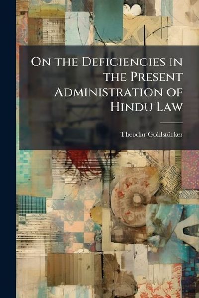 On the Deficiencies in the Present Administration of Hindu Law: Being a Paper Read at the Meeting of the East India Association On the 6Th June, 1870