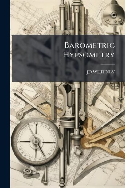 Barometric Hypsometry: With Tables for Use in California