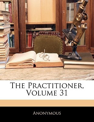 The Practitioner, Volume 31