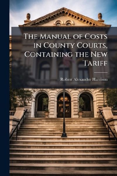 The Manual of Costs in County Courts, Containing the New Tariff: Together With Forms of Taxed Bills and General Points of Practice