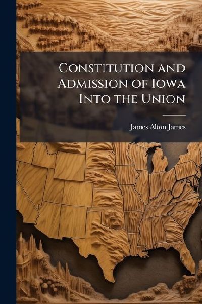 Constitution and Admission of Iowa Into the Union