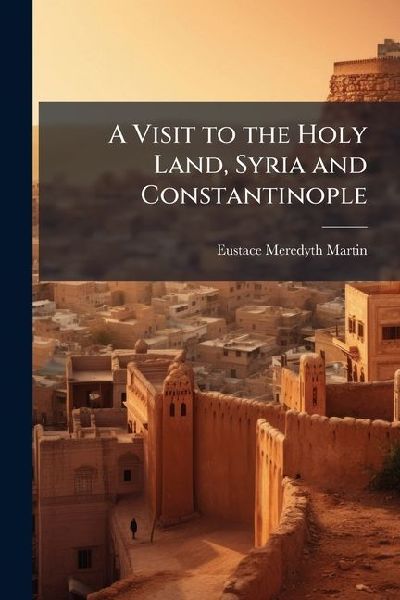 A Visit to the Holy Land, Syria and Constantinople