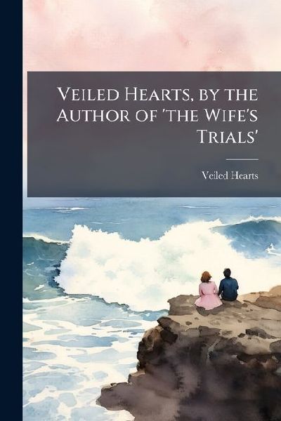 Veiled Hearts, by the Author of the Wifes Trials