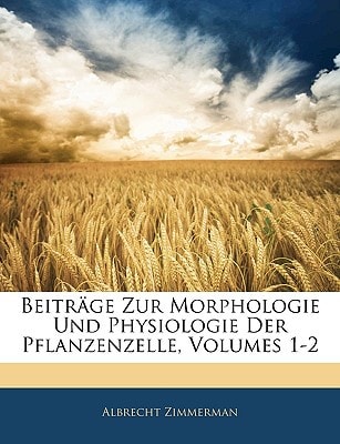 Beiträge Zur Morphologie Und Physiologie Der Pflanzenzelle, Volumes 1-2