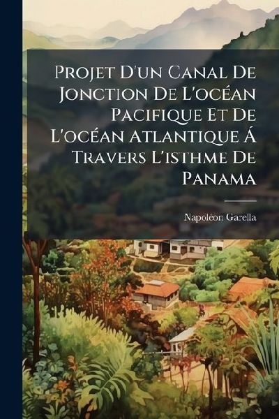 Projet Dun Canal De Jonction De Locéan Pacifique Et De Locéan Atlantique Á Travers Listhme De Panama
