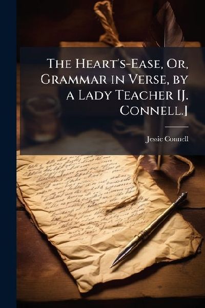 The Hearts-Ease, Or, Grammar in Verse, by a Lady Teacher [J. Connell.]