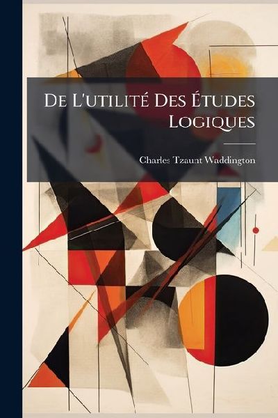 De L'utilité Des Études Logiques: Discours Prononcé À La Sorbonne, Le Jeudi 12 Décembre 1850