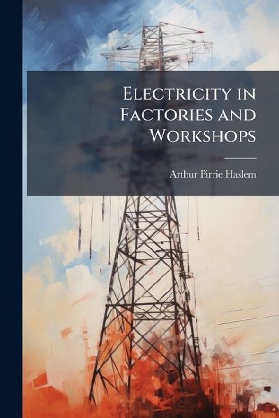 Electricity in Factories and Workshops: Its Cost and Convenience