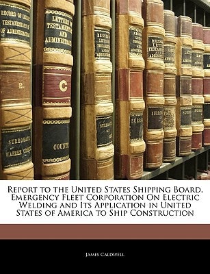 Report to the United States Shipping Board, Emergency Fleet Corporation On Electric Welding and Its Application in United States of America to Ship Construction