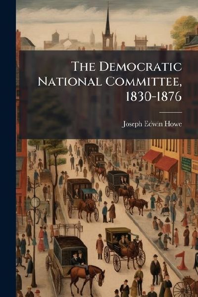 The Democratic National Committee, 1830-1876