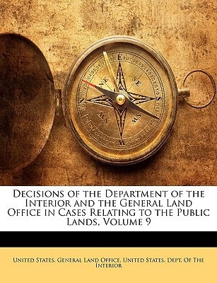 Decisions of the Department of the Interior and the General Land Office in Cases Relating to the Public Lands, Volume 9