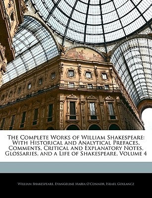 The Complete Works of William Shakespeare: With Historical and Analytical Prefaces, Comments, Critical and Explanatory Notes, Glossaries, and a Life of Shakespeare, Volume 4