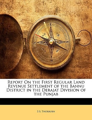 Report On the First Regular Land Revenue Settlement of the Bannu District in the Derajat Division of the Punjab
