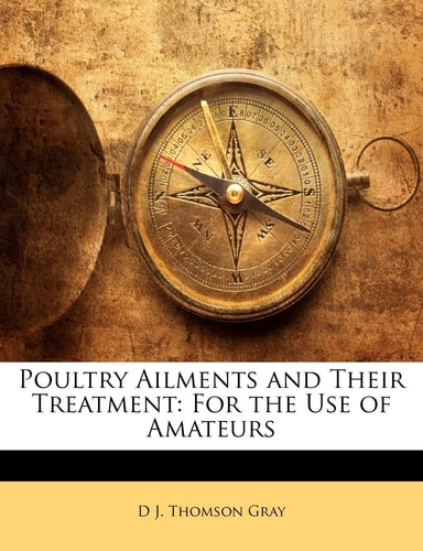 Poultry Ailments and Their Treatment: For the Use of Amateurs