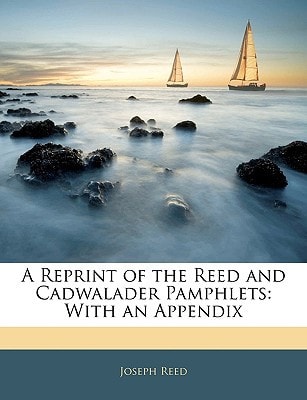A Reprint of the Reed and Cadwalader Pamphlets: With an Appendix