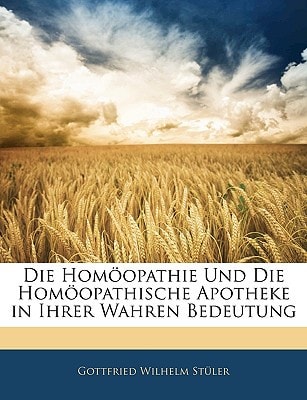 Die Homoopathie Und Die Homoopathische Apotheke in Ihrer Wahren Bedeutung (English and German Edition)