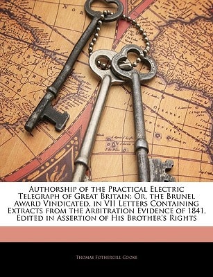 Authorship of the Practical Electric Telegraph of Great Britain: Or, the Brunel Award Vindicated, in VII Letters Containing Extracts from the ... Edited in Assertion of His Brother's Rights