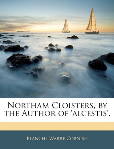 Northam Cloisters, by the Author of 'alcestis'.