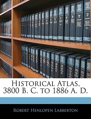 Historical Atlas, 3800 B. C. to 1886 A. D.