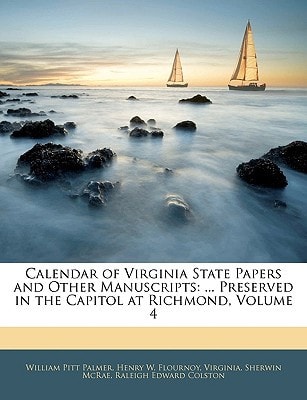 Calendar of Virginia State Papers and Other Manuscripts: ... Preserved in the Capitol at Richmond, Volume 4