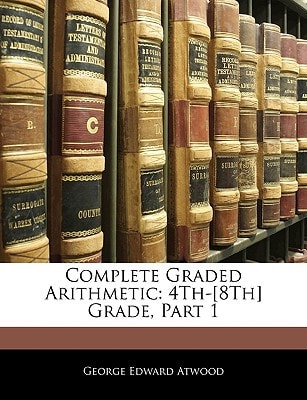 Complete Graded Arithmetic: 4Th-[8Th] Grade, Part 1