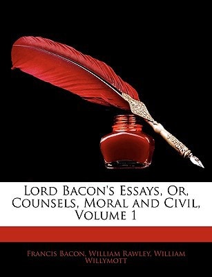 Lord Bacon's Essays, Or, Counsels, Moral and Civil, Volume 1