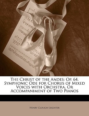 The Christ of the Andes: Op. 64. Symphonic Ode for Chorus of Mixed Voices with Orchstra, Or Accompaniment of Two Pianos