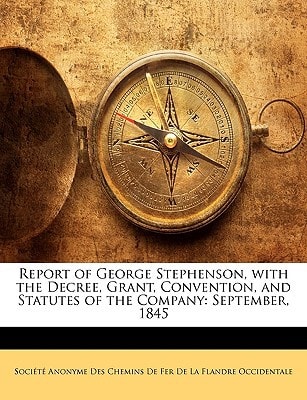 Report of George Stephenson, with the Decree, Grant, Convention, and Statutes of the Company: September, 1845