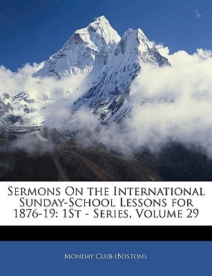 Sermons On the International Sunday-School Lessons for 1876-19: 1St - Series, Volume 29
