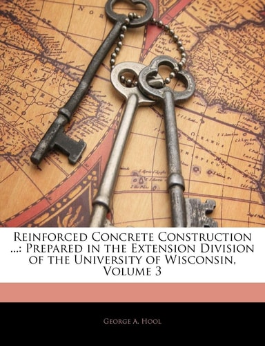 Reinforced Concrete Construction ...: Prepared in the Extension Division of the University of Wisconsin, Volume 3