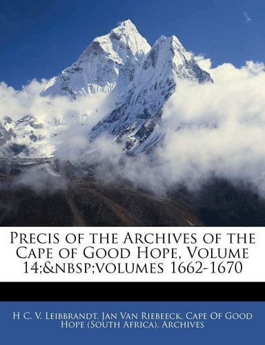 Precis of the Archives of the Cape of Good Hope, Volume 14; Volumes 1662-1670