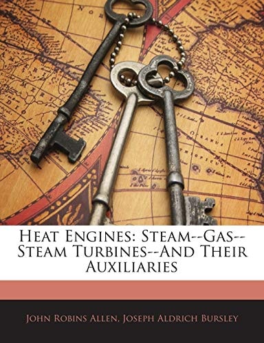 Heat Engines: Steam--Gas--Steam Turbines--And Their Auxiliaries