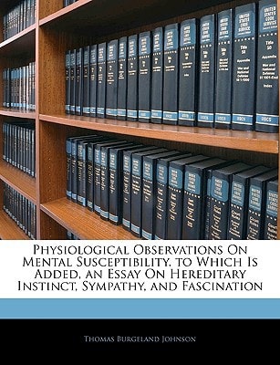 Physiological Observations On Mental Susceptibility. to Which Is Added, an Essay On Hereditary Instinct, Sympathy, and Fascination