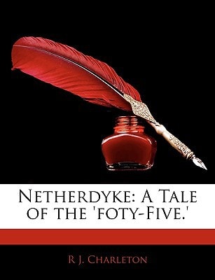Netherdyke: A Tale of the 'Foty-Five.'