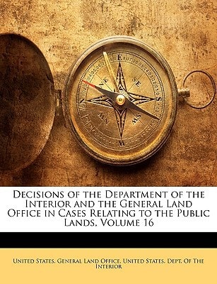 Decisions of the Department of the Interior and the General Land Office in Cases Relating to the Public Lands, Volume 16