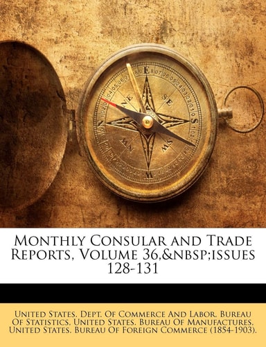 Monthly Consular and Trade Reports, Volume 36, issues 128-131
